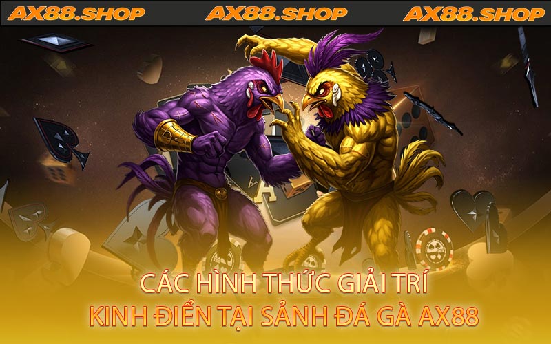 Các hình thức giải trí kinh điển tại sảnh đá gà AX88