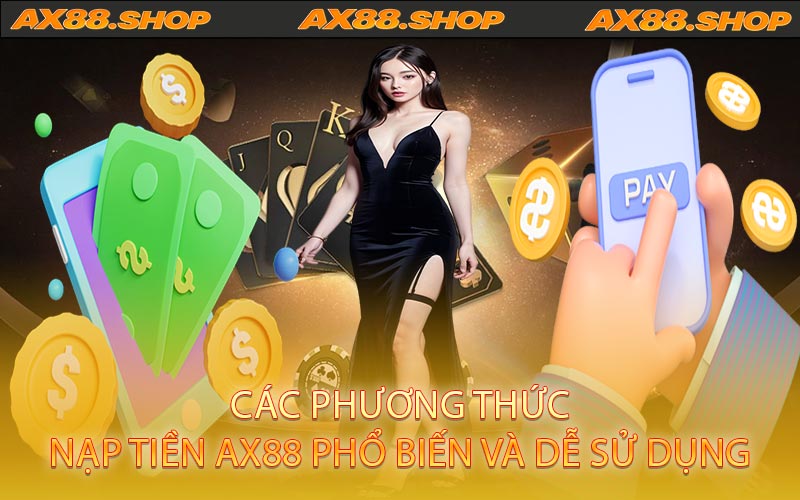 Các phương thức nạp tiền AX88 phổ biến và dễ sử dụng