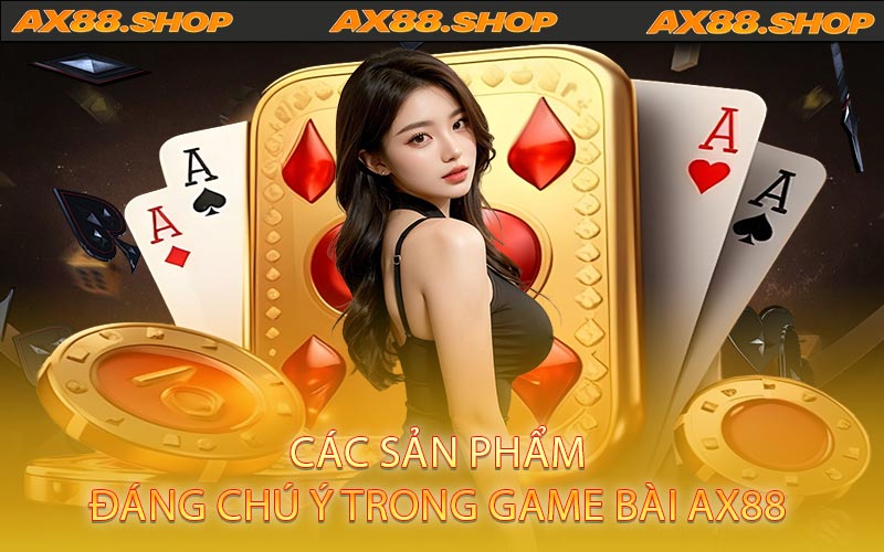 Các sản phẩm đáng chú ý trong game bài AX88