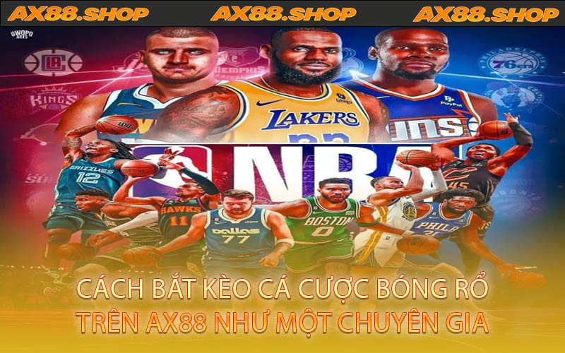 Cách bắt kèo cá cược bóng rổ trên AX88 như một chuyên gia