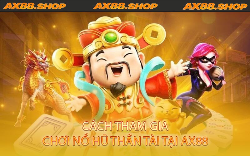 Cách tham gia chơi Nổ Hũ Thần Tài tại AX88