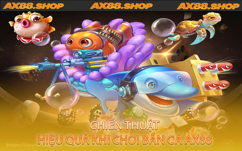 Chiến thuật hiệu quả khi chơi bắn cá AX88