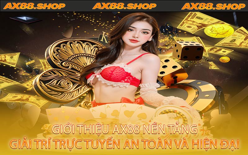 Giới thiệu AX88 nền tảng giải trí trực tuyến an toàn và hiện đại
