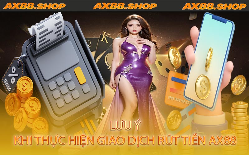 Lưu ý khi thực hiện giao dịch rút tiền AX88