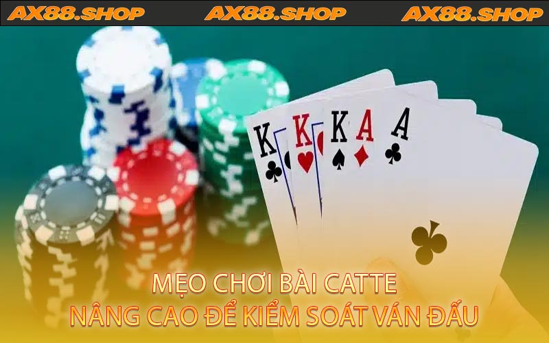 Mẹo chơi bài catte nâng cao để kiểm soát ván đấu