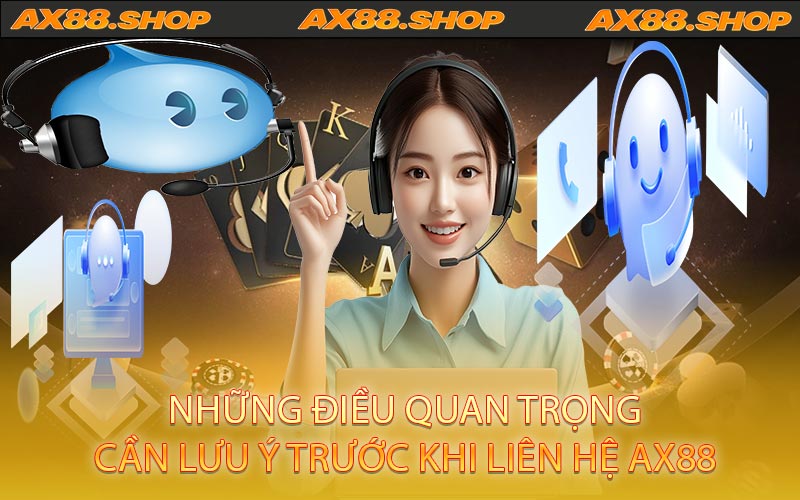 Những điều quan trọng cần lưu ý trước khi liên hệ AX88