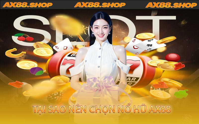 Tại sao nên chọn nổ hũ AX88