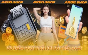 Ưu điểm vượt trội khi rút tiền AX88