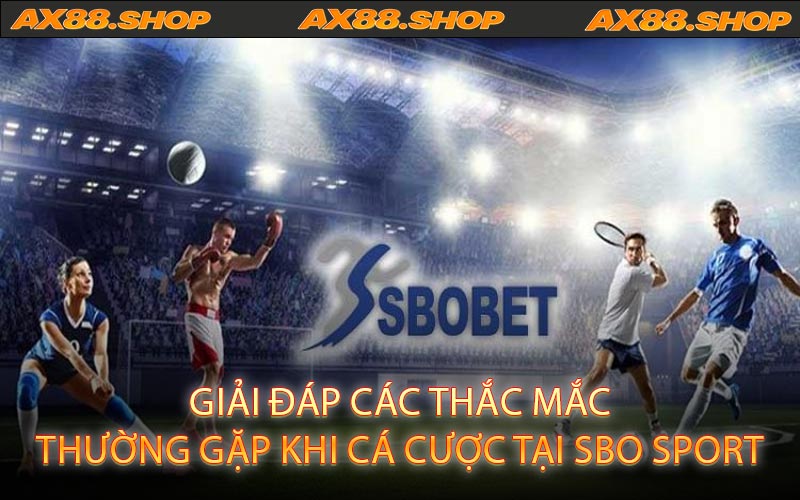 Giải Đáp Các Thắc Mắc Thường Gặp Khi Cá Cược Tại SBO Sport