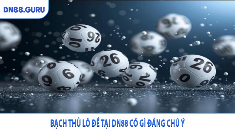 Bạch thủ lô đề tại DN88 có gì đáng chú ý